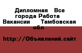 Дипломная - Все города Работа » Вакансии   . Тамбовская обл.